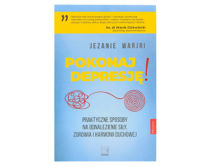 Pokonaj depresję! Praktyczne sposoby na odnalezienie siły, zdrowia i harmonii duchowej.