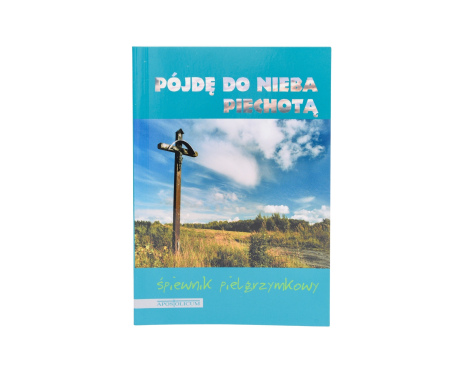 Śpiewnik Pielgrzymkowy Pójdę Do Nieba Piechotą